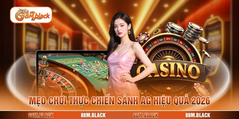 Mẹo chơi thực chiến sảnh AG hiệu quả 2026